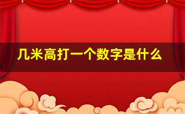 几米高打一个数字是什么