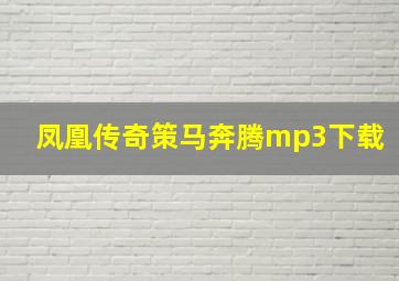 凤凰传奇策马奔腾mp3下载