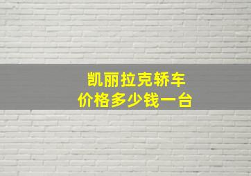 凯丽拉克轿车价格多少钱一台