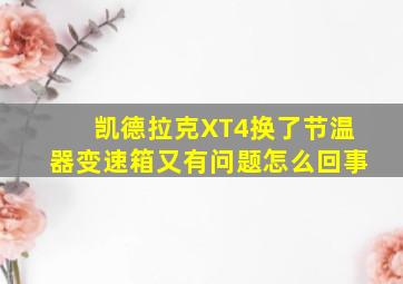 凯德拉克XT4换了节温器变速箱又有问题怎么回事