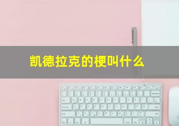 凯德拉克的梗叫什么