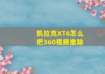 凯拉克XT6怎么把360视频撤除