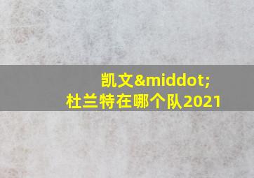 凯文·杜兰特在哪个队2021