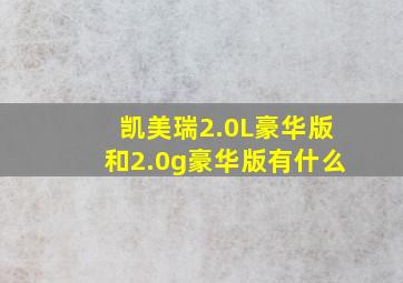 凯美瑞2.0L豪华版和2.0g豪华版有什么