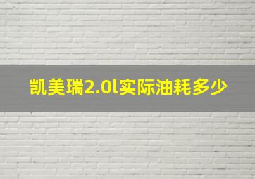 凯美瑞2.0l实际油耗多少