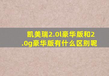 凯美瑞2.0l豪华版和2.0g豪华版有什么区别呢