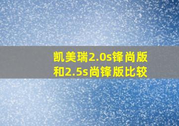 凯美瑞2.0s锋尚版和2.5s尚锋版比较