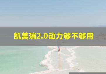 凯美瑞2.0动力够不够用