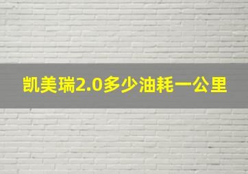 凯美瑞2.0多少油耗一公里