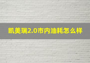 凯美瑞2.0市内油耗怎么样