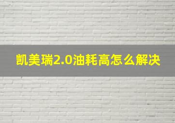 凯美瑞2.0油耗高怎么解决