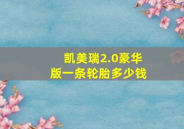 凯美瑞2.0豪华版一条轮胎多少钱