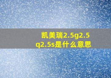 凯美瑞2.5g2.5q2.5s是什么意思