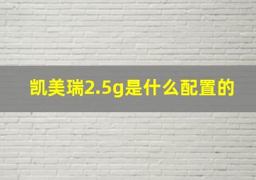 凯美瑞2.5g是什么配置的