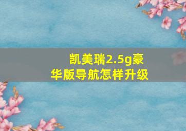 凯美瑞2.5g豪华版导航怎样升级