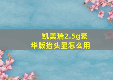 凯美瑞2.5g豪华版抬头显怎么用