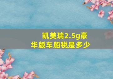 凯美瑞2.5g豪华版车船税是多少