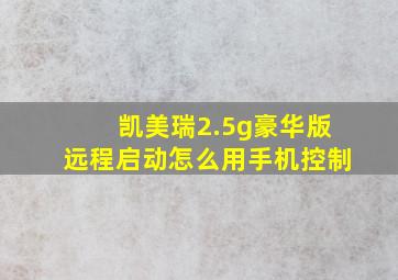 凯美瑞2.5g豪华版远程启动怎么用手机控制