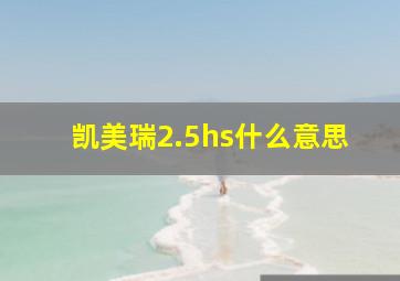 凯美瑞2.5hs什么意思