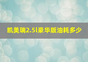 凯美瑞2.5l豪华版油耗多少