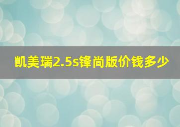 凯美瑞2.5s锋尚版价钱多少