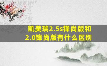 凯美瑞2.5s锋尚版和2.0锋尚版有什么区别