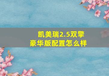 凯美瑞2.5双擎豪华版配置怎么样