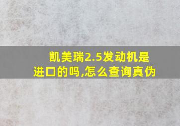 凯美瑞2.5发动机是进口的吗,怎么查询真伪