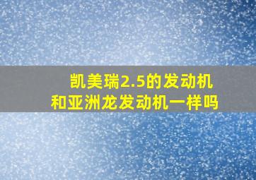 凯美瑞2.5的发动机和亚洲龙发动机一样吗