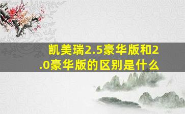 凯美瑞2.5豪华版和2.0豪华版的区别是什么