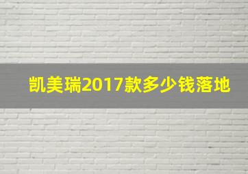 凯美瑞2017款多少钱落地