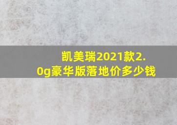 凯美瑞2021款2.0g豪华版落地价多少钱