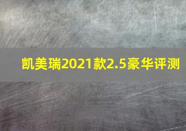 凯美瑞2021款2.5豪华评测