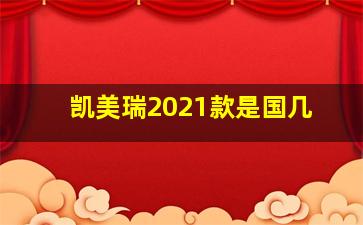 凯美瑞2021款是国几