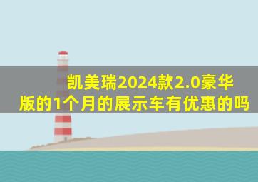 凯美瑞2024款2.0豪华版的1个月的展示车有优惠的吗