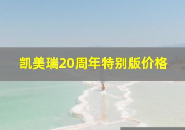 凯美瑞20周年特别版价格