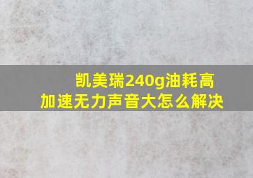 凯美瑞240g油耗高加速无力声音大怎么解决