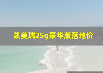 凯美瑞25g豪华版落地价