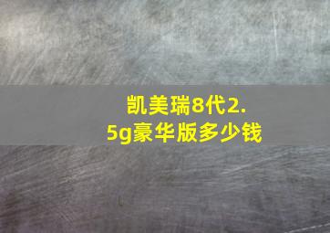 凯美瑞8代2.5g豪华版多少钱