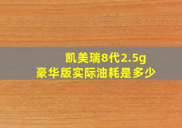 凯美瑞8代2.5g豪华版实际油耗是多少