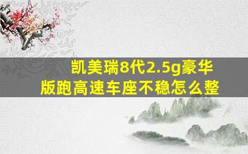 凯美瑞8代2.5g豪华版跑高速车座不稳怎么整