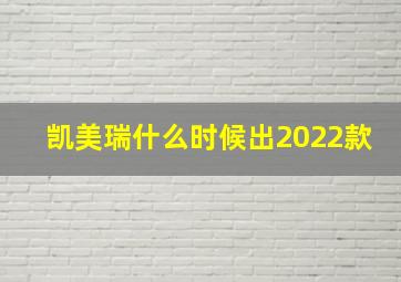 凯美瑞什么时候出2022款