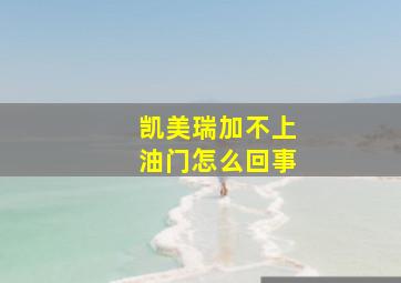 凯美瑞加不上油门怎么回事