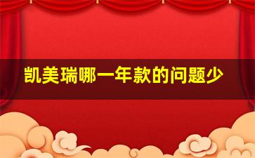 凯美瑞哪一年款的问题少