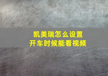 凯美瑞怎么设置开车时候能看视频