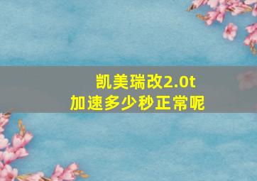 凯美瑞改2.0t加速多少秒正常呢