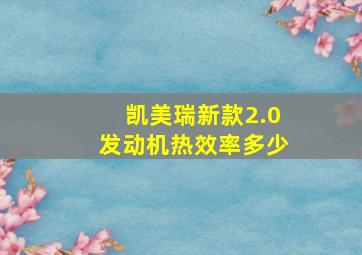 凯美瑞新款2.0发动机热效率多少