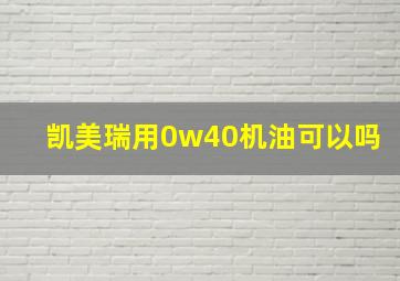 凯美瑞用0w40机油可以吗