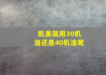 凯美瑞用30机油还是40机油呢