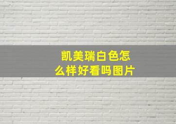 凯美瑞白色怎么样好看吗图片